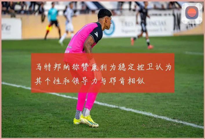 马特邦纳称赞康利为稳定控卫认为其个性和领导力与邓肯相似